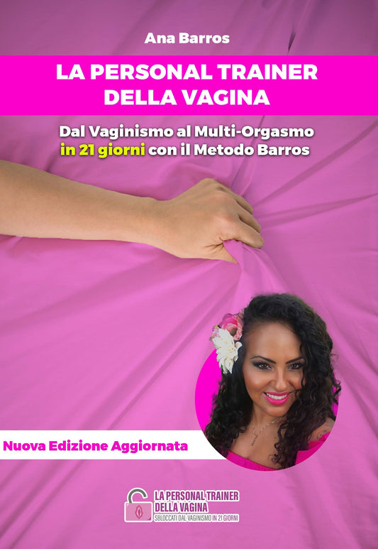 Anna Barros - La Personal Trainer della Vagina -  Guarire Dal Vaginismo E Diventare Una Donna Multi Orgasmica In 21 Giorni